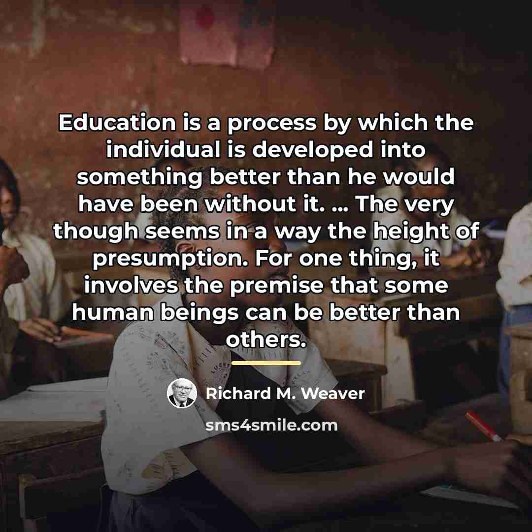 “Education is a process by which the individual is developed…” quote by Richard M. Weaver