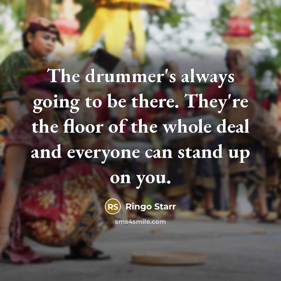 “The drummer's always going to be there. They're the floor…” quote by Ringo Starr