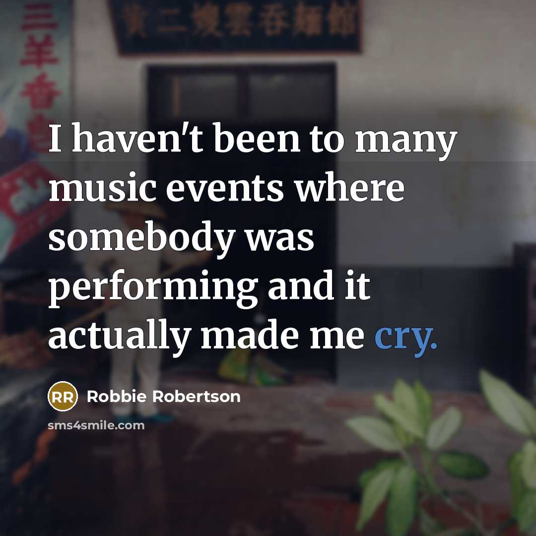 “I haven't been to many music events where somebody was…” quote by Robbie Robertson