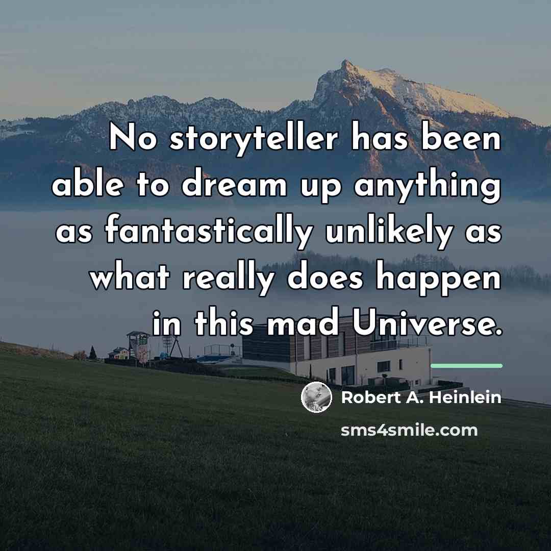 “No storyteller has been able to dream up anything as…” quote by Robert A. Heinlein