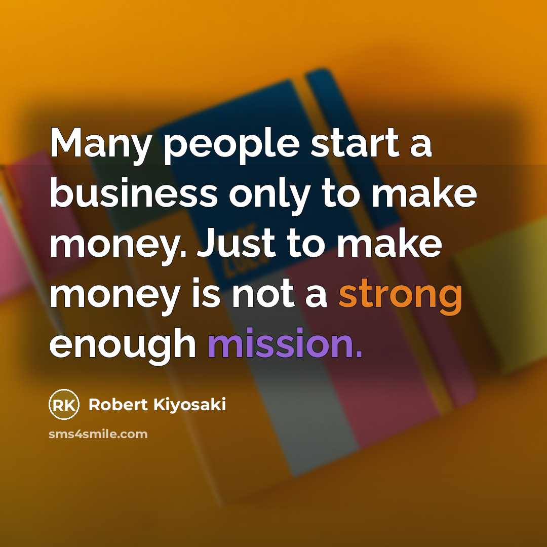 “Many people start a business only to make money. Just…” quote by Robert Kiyosaki
