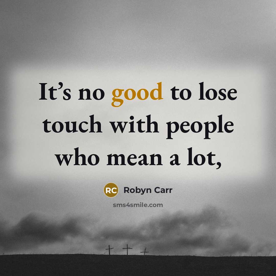 “It’s no good to lose touch with people who mean…” quote by Robyn Carr