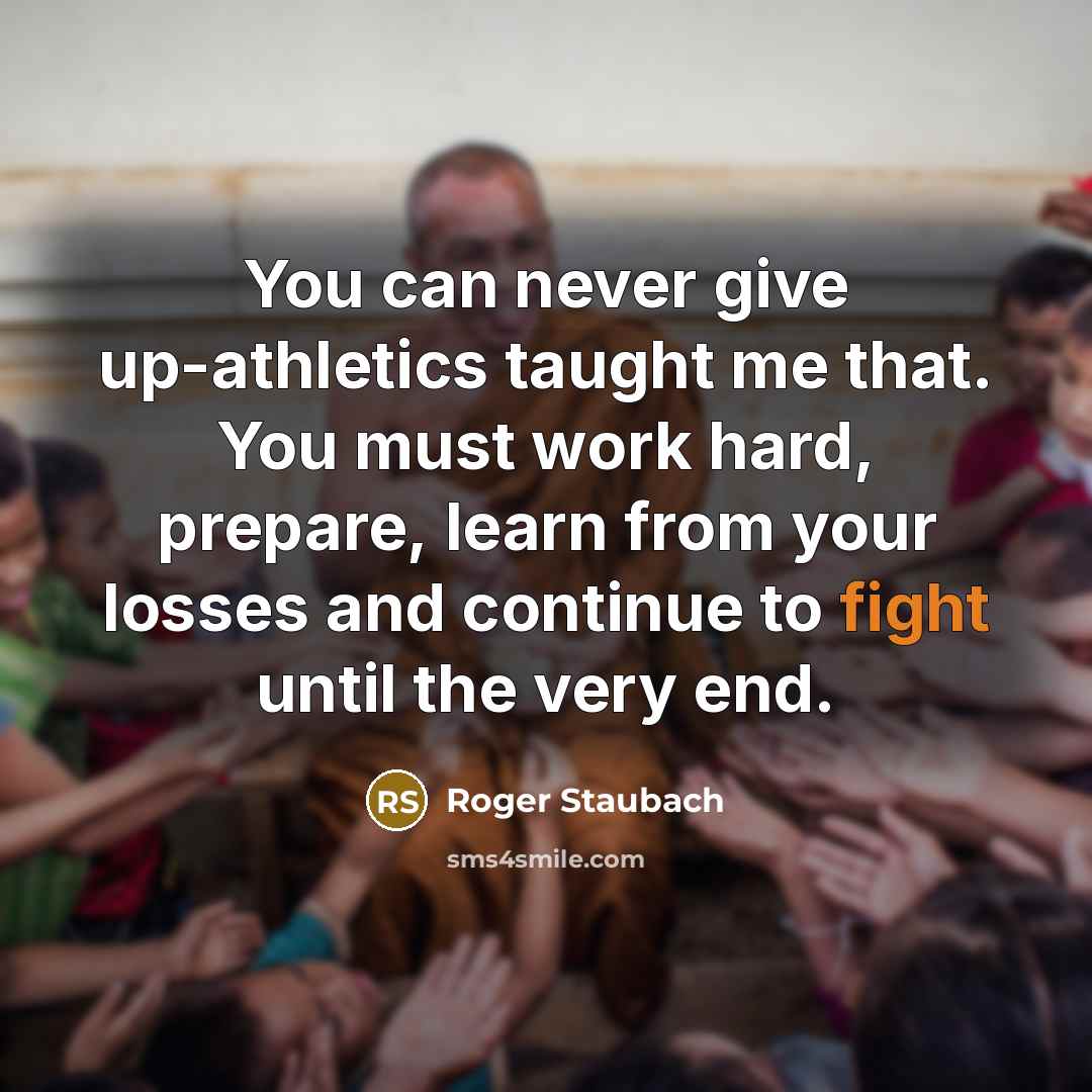 “You can never give up-athletics taught me that. You must…” quote by Roger Staubach