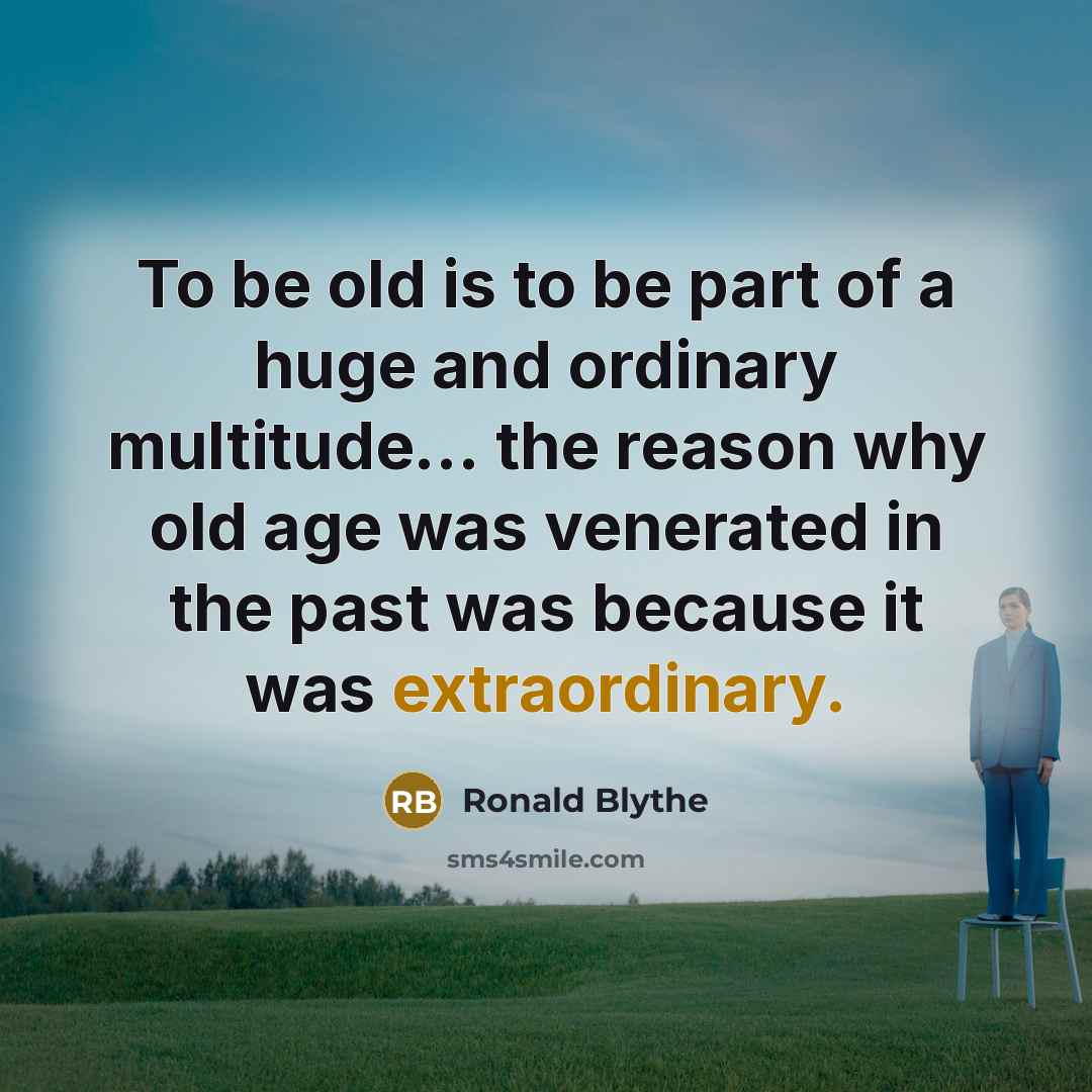 “To be old is to be part of a huge…” quote by Ronald Blythe