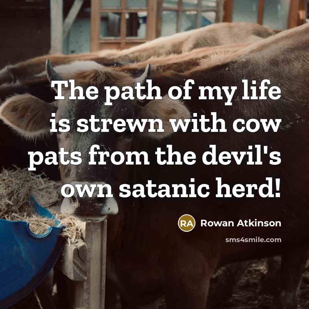 “The path of my life is strewn with cow pats…” quote by Rowan Atkinson