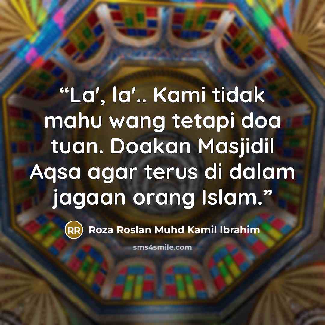 “La', la'.. Kami tidak mahu wang tetapi doa tuan. Doakan Masjidil Aqsa agar terus di dalam jagaan orang Islam.” quote by Roza Roslan Muhd Kamil Ibrahim