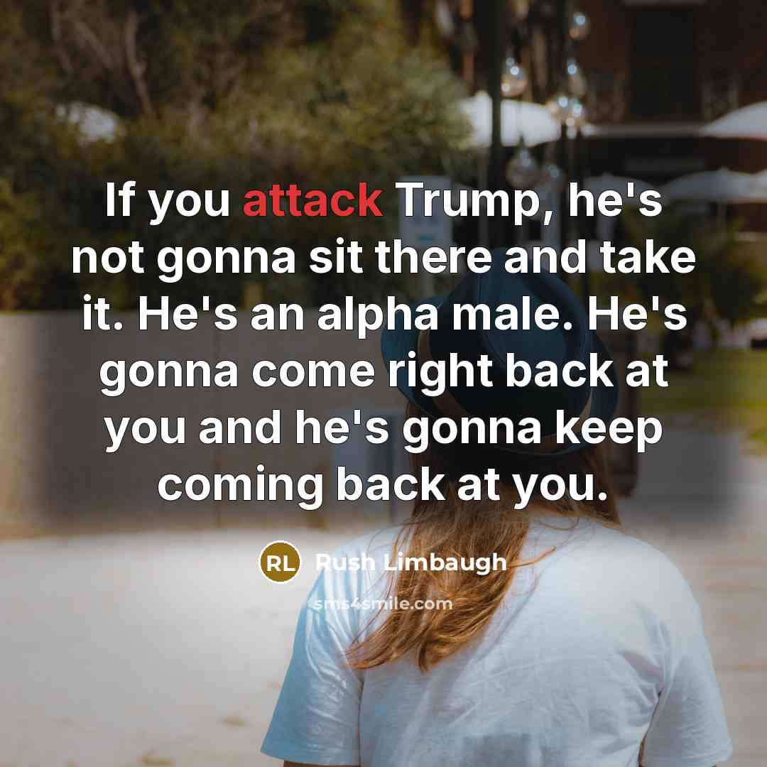“If you attack Trump, he's not gonna sit there and…” quote by Rush Limbaugh
