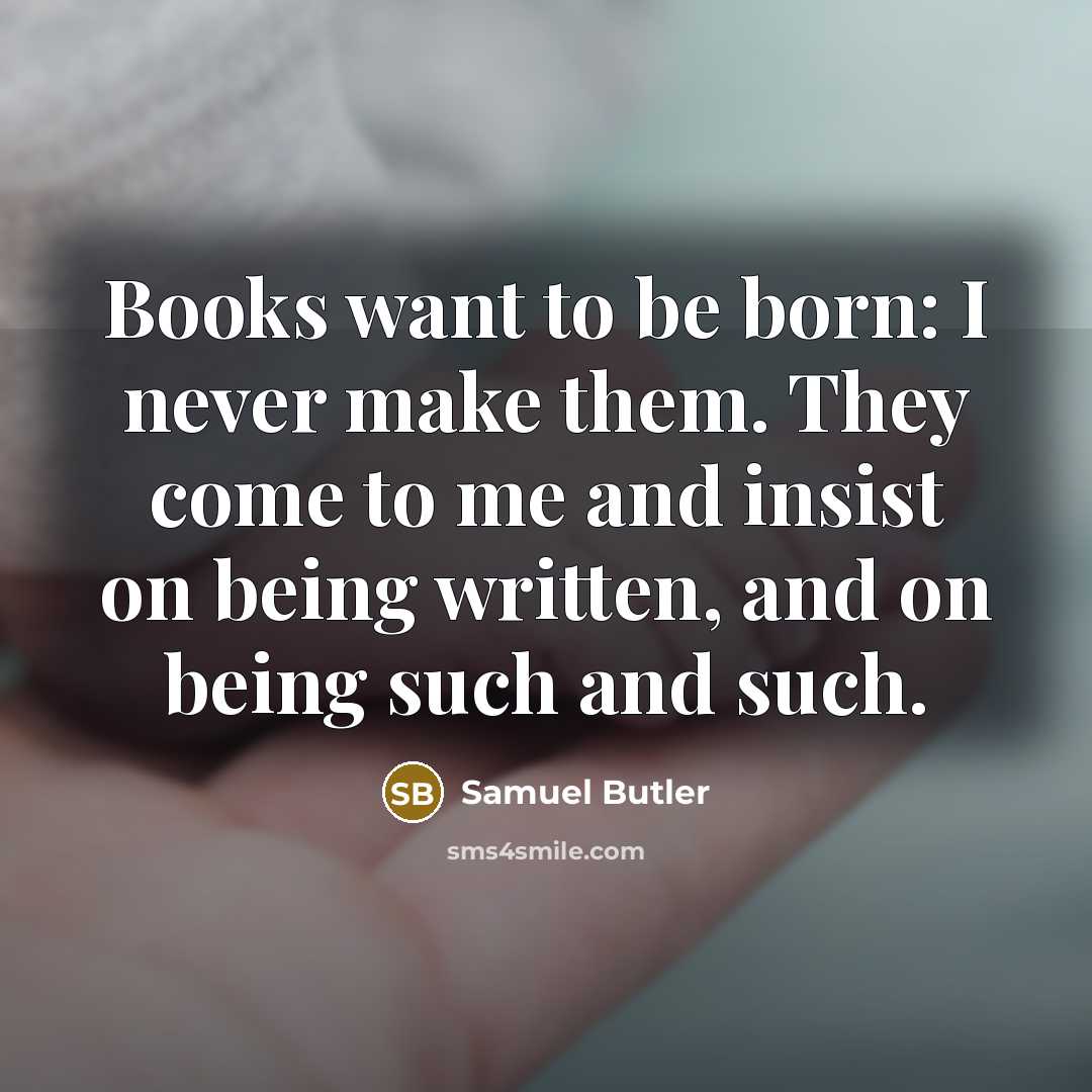 “Books want to be born: I never make them. They…” quote by Samuel Butler