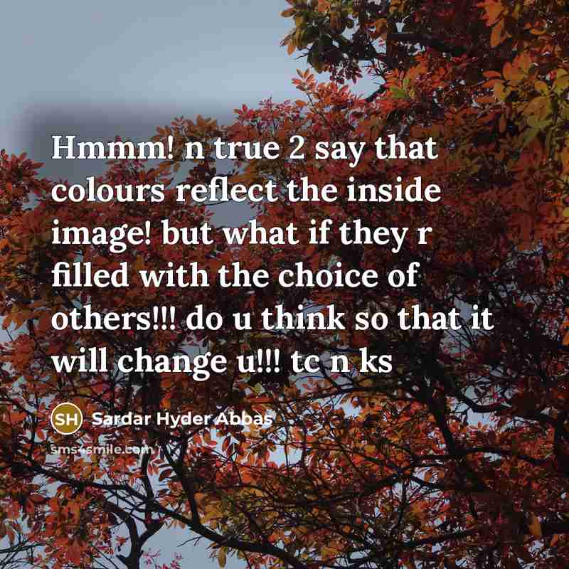 “Hmmm! n true 2 say that colours reflect the inside…” quote by Sardar Hyder Abbas