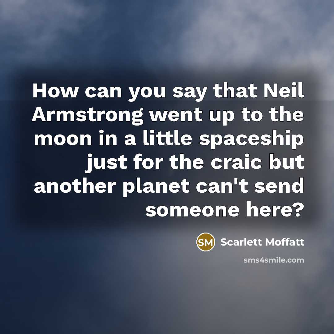 “How can you say that Neil Armstrong went up to…” quote by Scarlett Moffatt