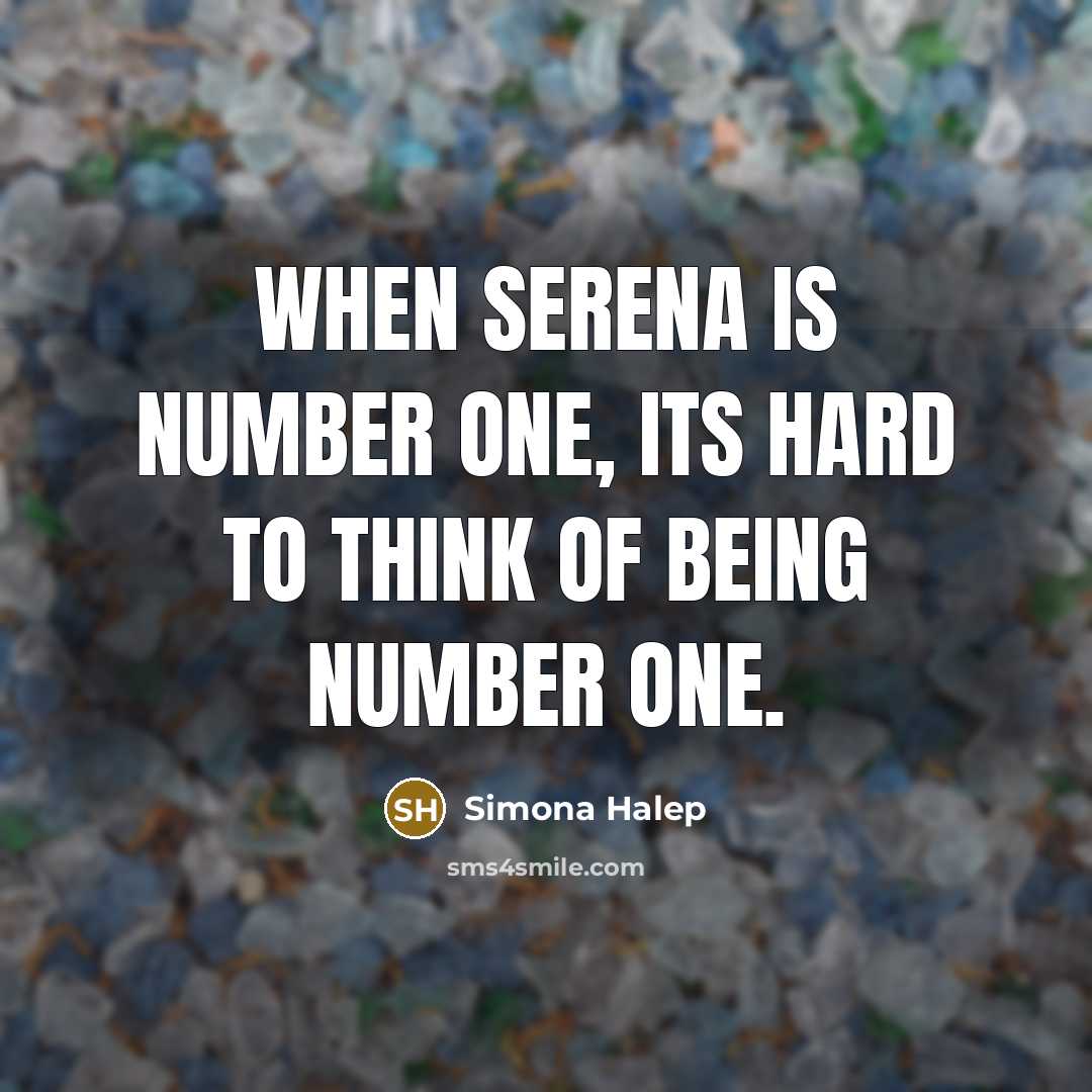 “When Serena is number one, its hard to think of…” quote by Simona Halep