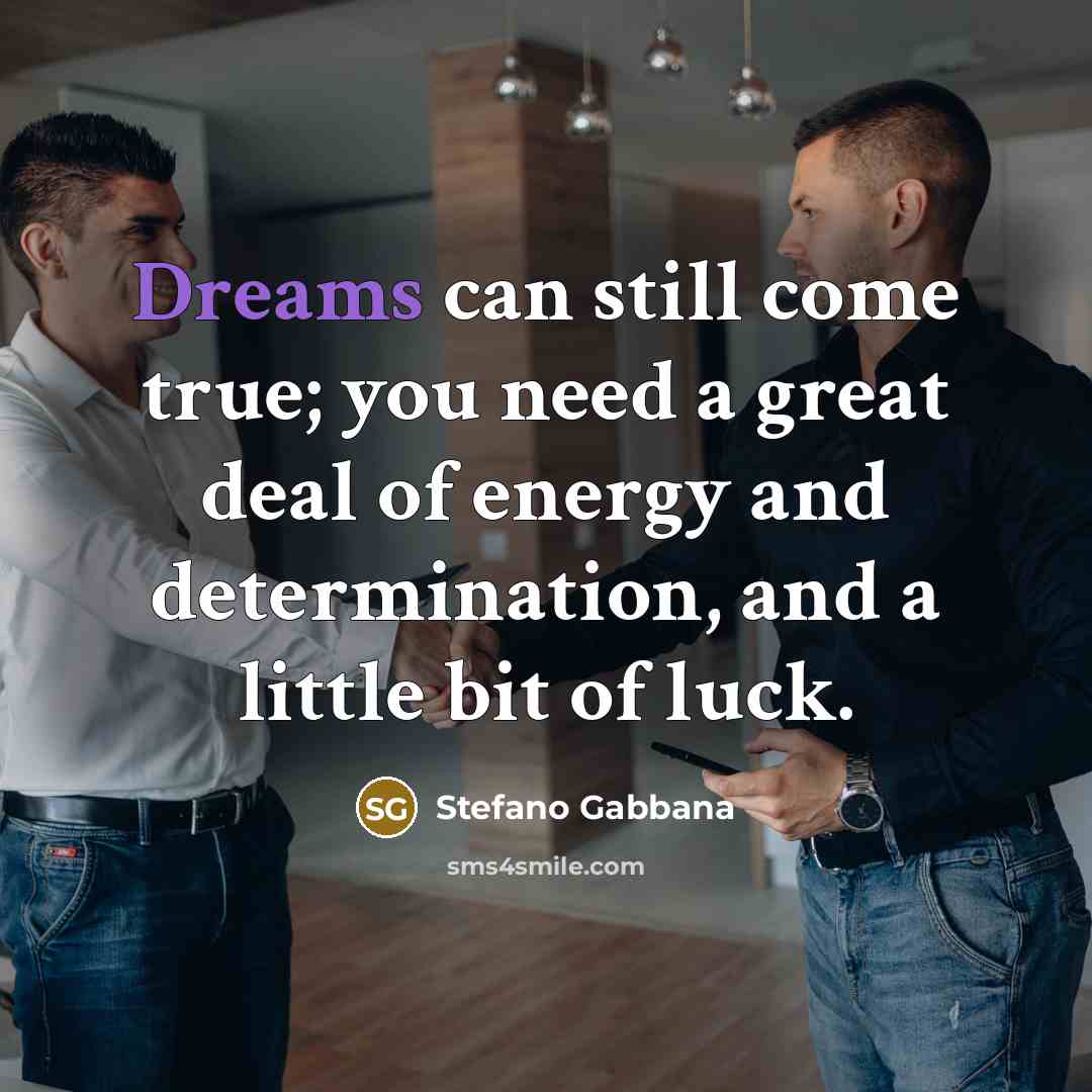 “Dreams can still come true; you need a great deal…” quote by Stefano Gabbana