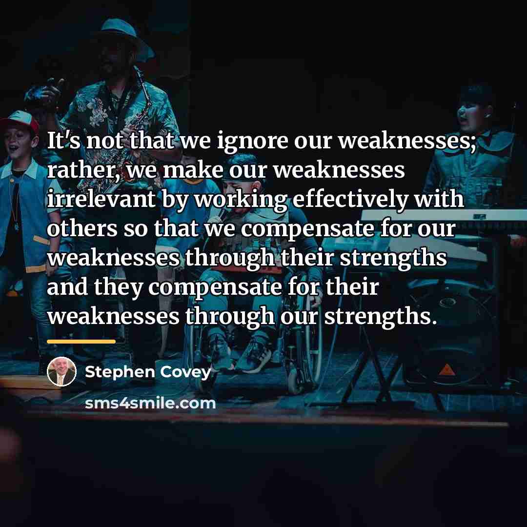 “It's not that we ignore our weaknesses; rather, we make…” quote by Stephen Covey