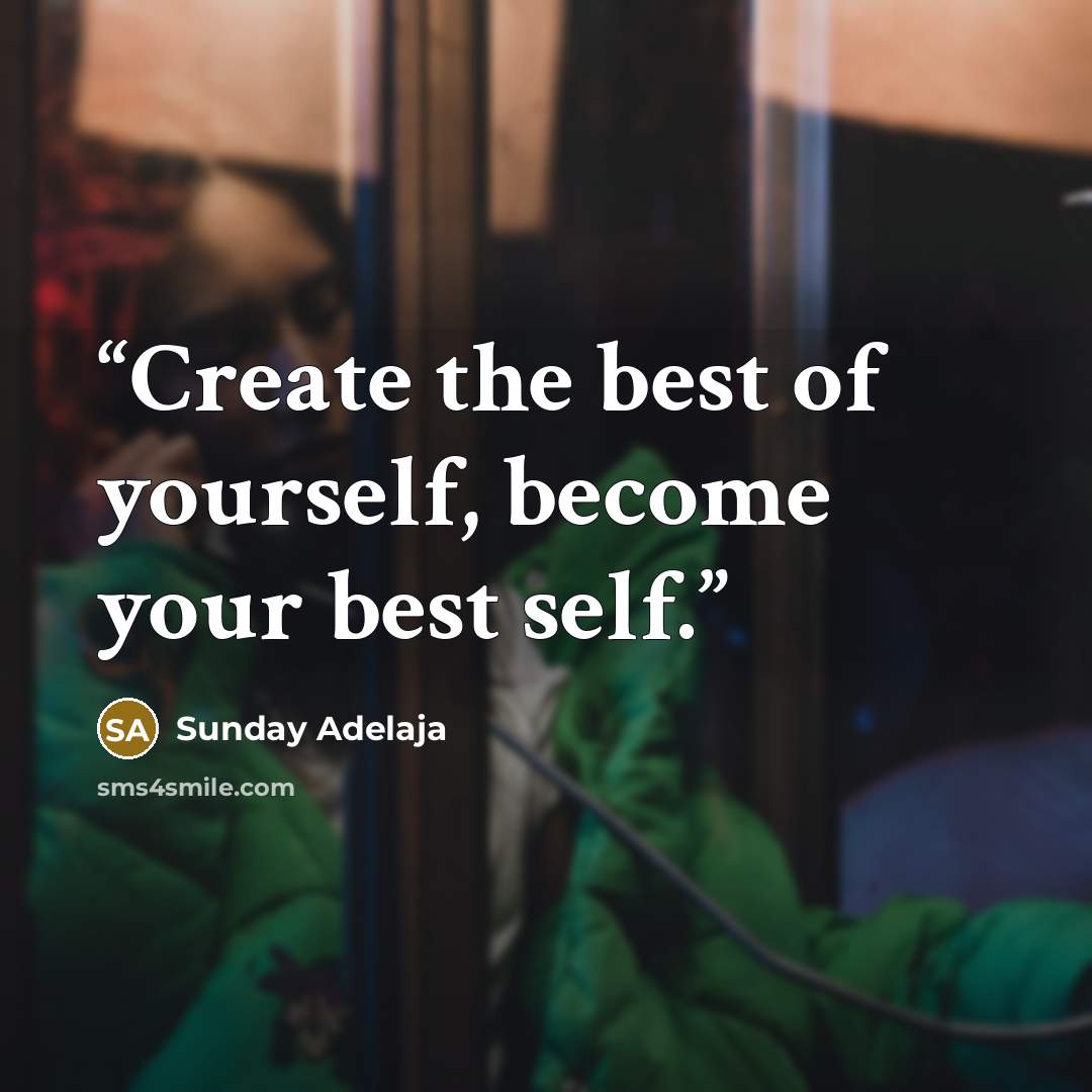 “Create the best of yourself, become your best self.” quote by Sunday Adelaja