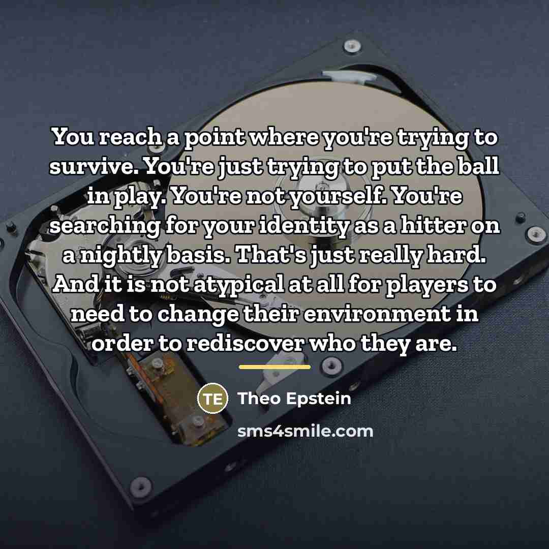 “You reach a point where you're trying to survive. You're…” quote by Theo Epstein