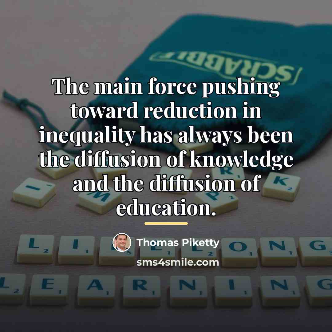 “The main force pushing toward reduction in inequality has always…” quote by Thomas Piketty