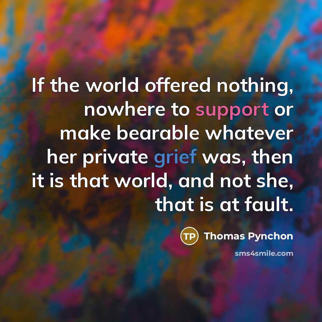 “If the world offered nothing, nowhere to support or make…” quote by Thomas Pynchon