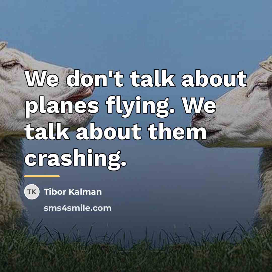 “We don't talk about planes flying. We talk about them…” quote by Tibor Kalman