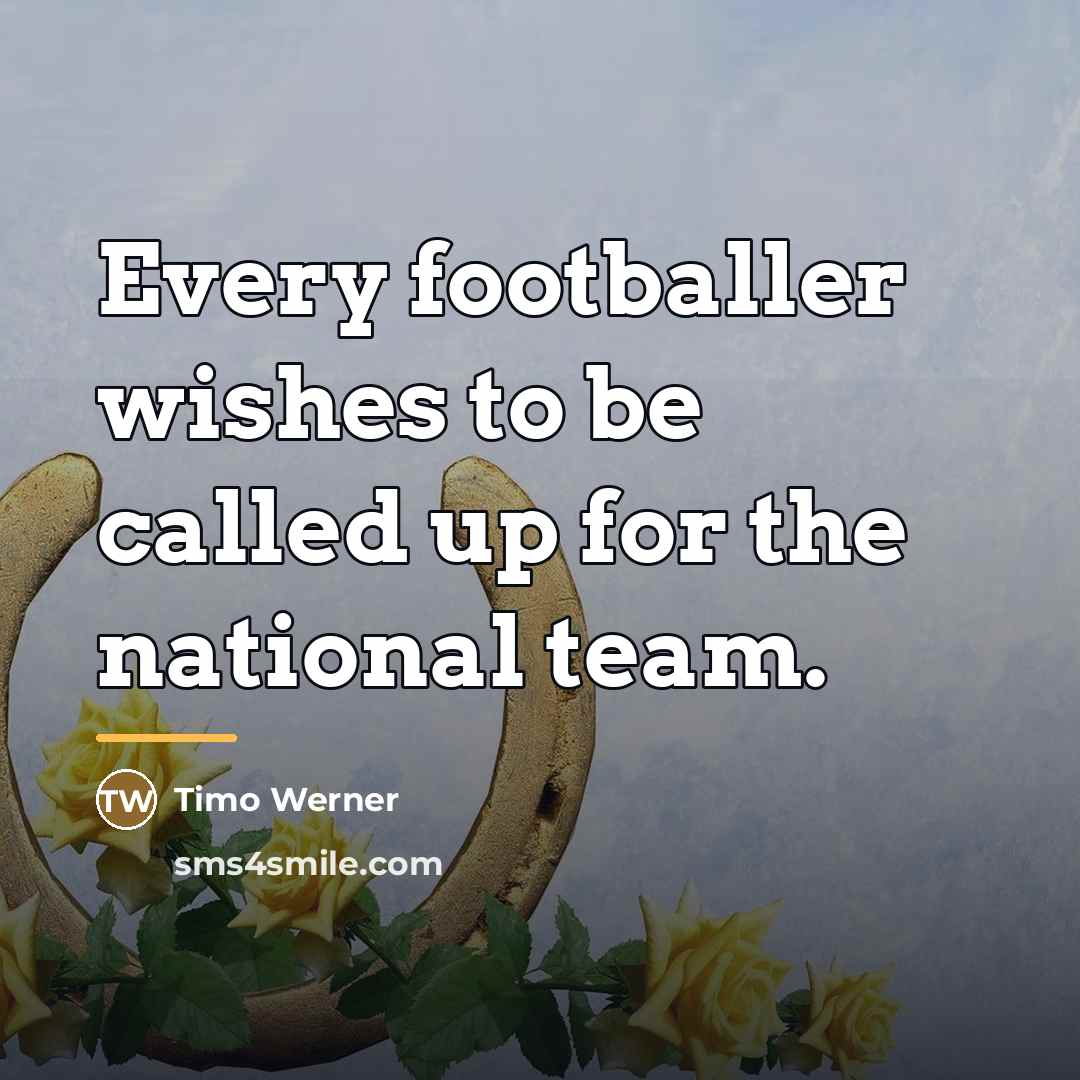 “Every footballer wishes to be called up for the national…” quote by Timo Werner