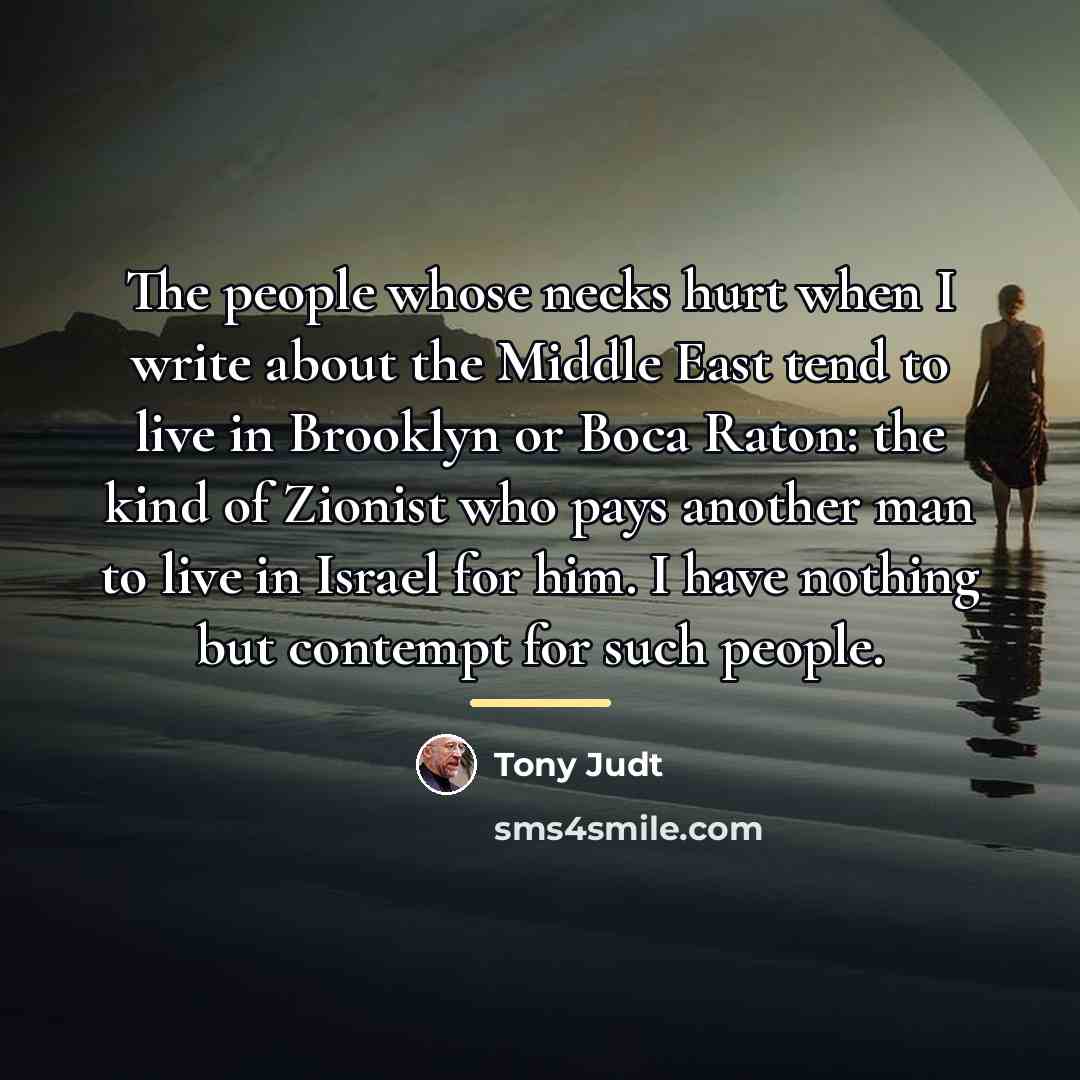 “The people whose necks hurt when I write about the…” quote by Tony Judt