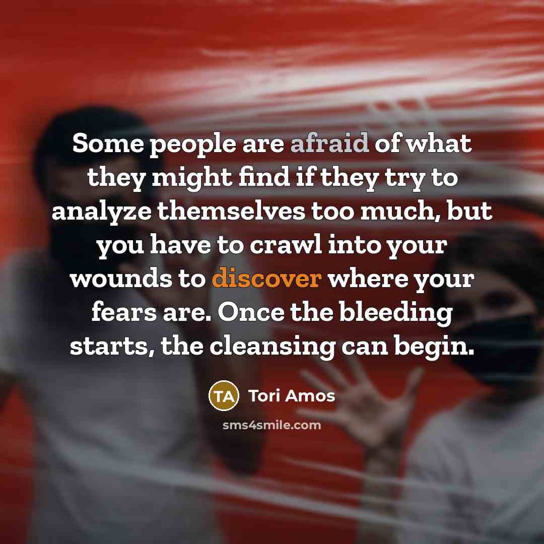 “Some people are afraid of what they might find if…” quote by Tori Amos