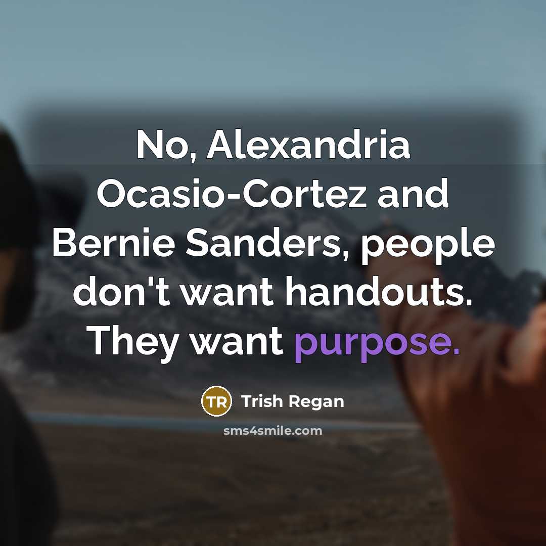 “No, Alexandria Ocasio-Cortez and Bernie Sanders, people don't want handouts.…” quote by Trish Regan