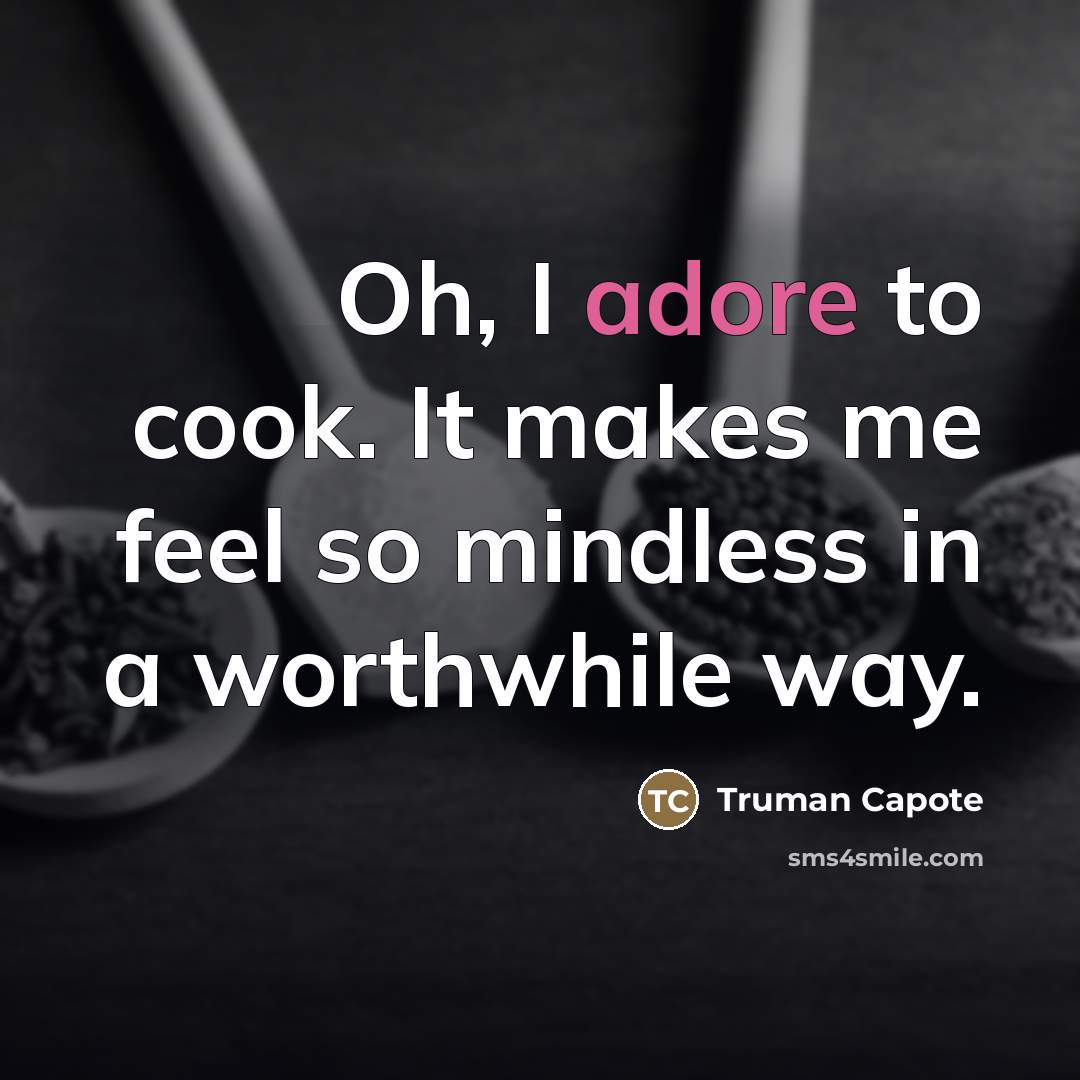 “Oh, I adore to cook. It makes me feel so…” quote by Truman Capote