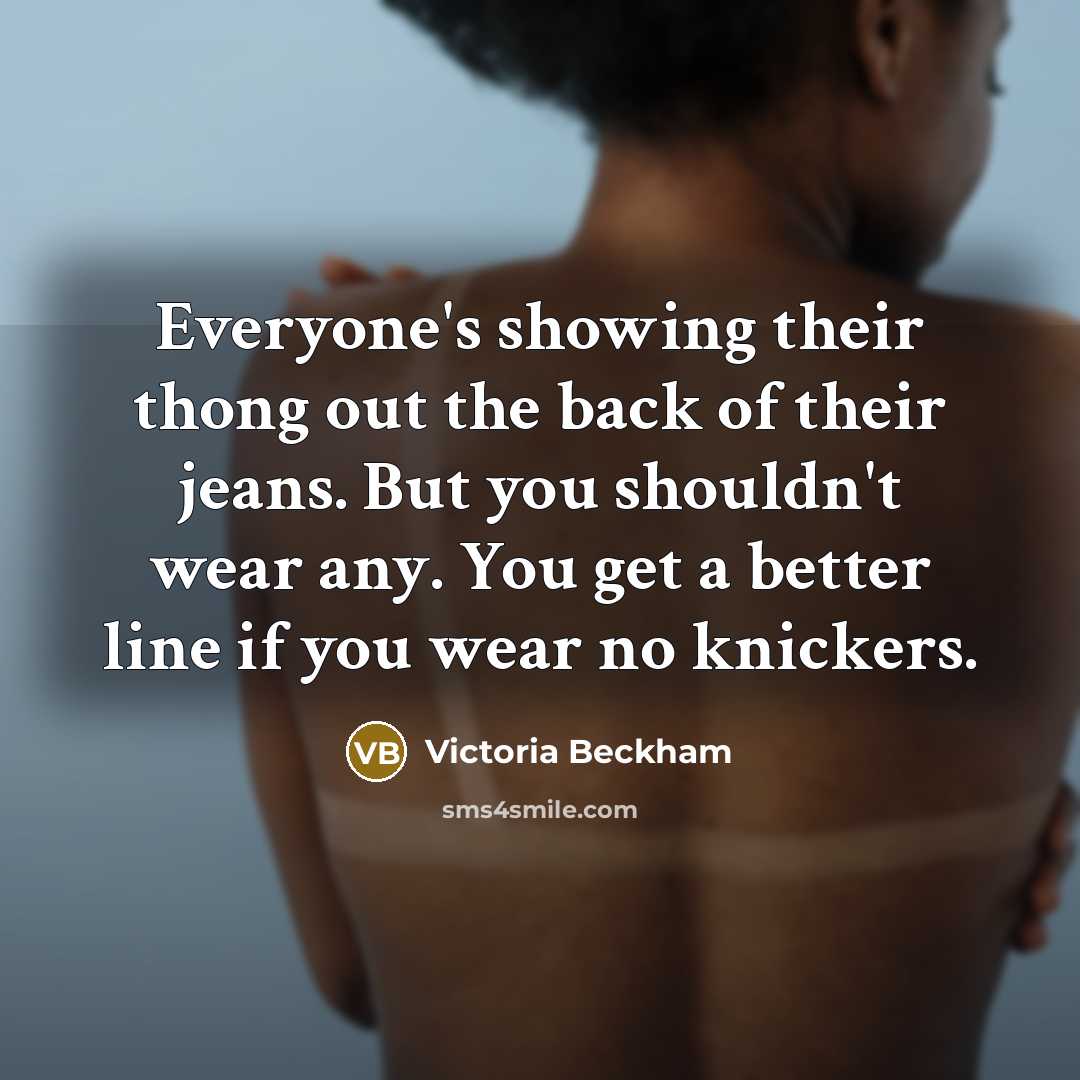 “Everyone's showing their thong out the back of their jeans.…” quote by Victoria Beckham