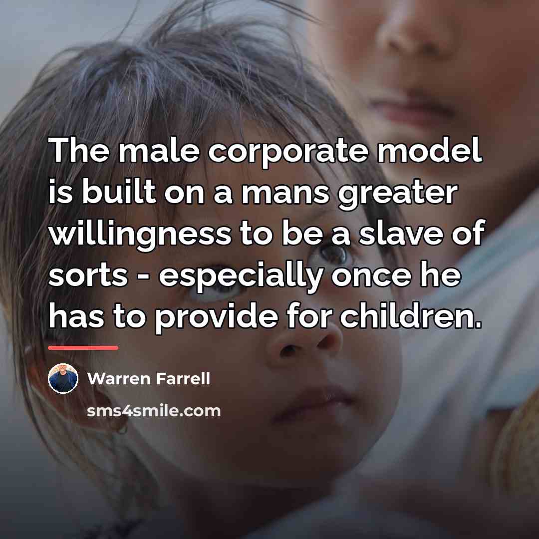 “The male corporate model is built on a mans greater…” quote by Warren Farrell