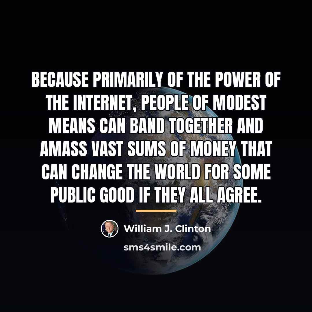 “Because primarily of the power of the Internet, people of…” quote by William J. Clinton