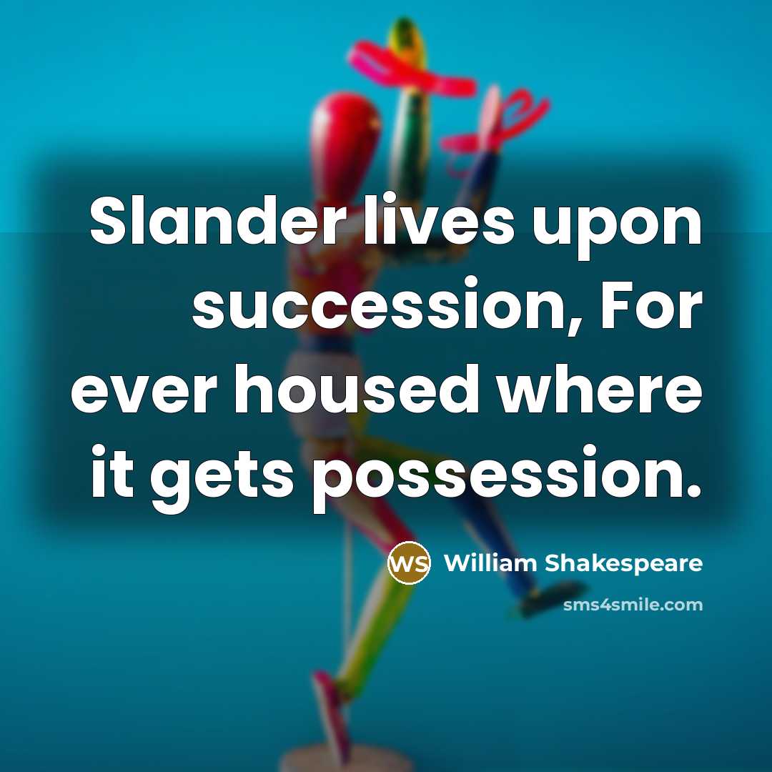 “Slander lives upon succession, For ever housed where it gets…” quote by William Shakespeare