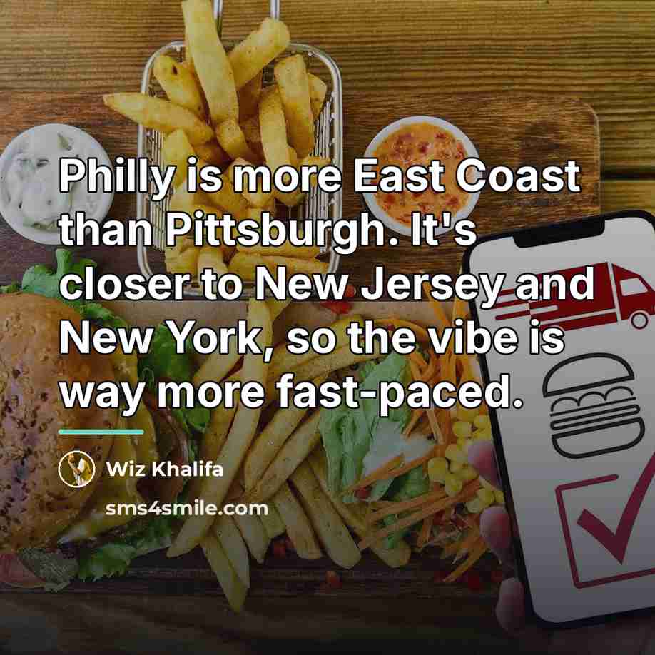 “Philly is more East Coast than Pittsburgh. It's closer to…” quote by Wiz Khalifa