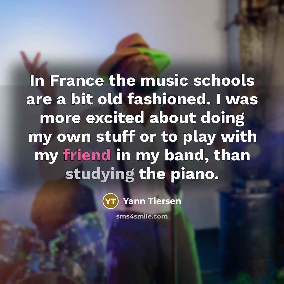 “In France the music schools are a bit old fashioned.…” quote by Yann Tiersen