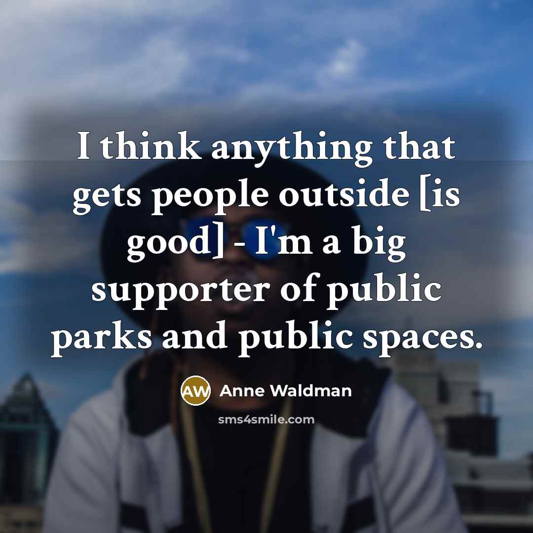 “I think anything that gets people outside [is good] -…” quote by Anne Waldman