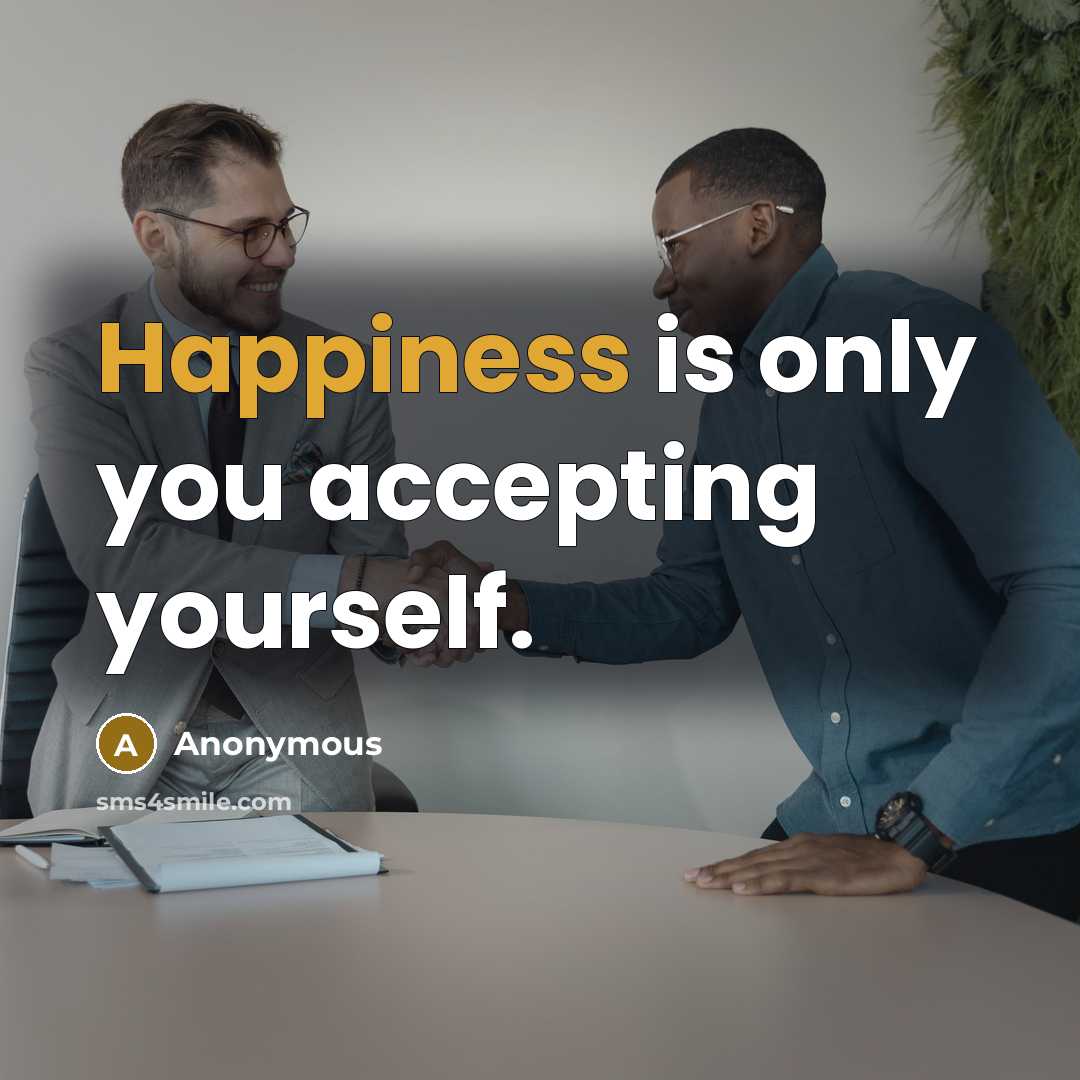 “Happiness is only you accepting yourself.” quote by Anonymous