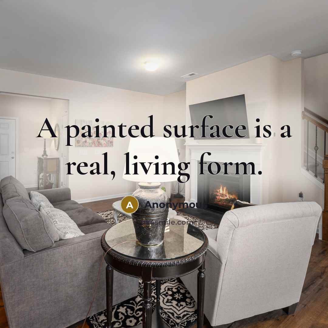 “A painted surface is a real, living form.” quote by Anonymous