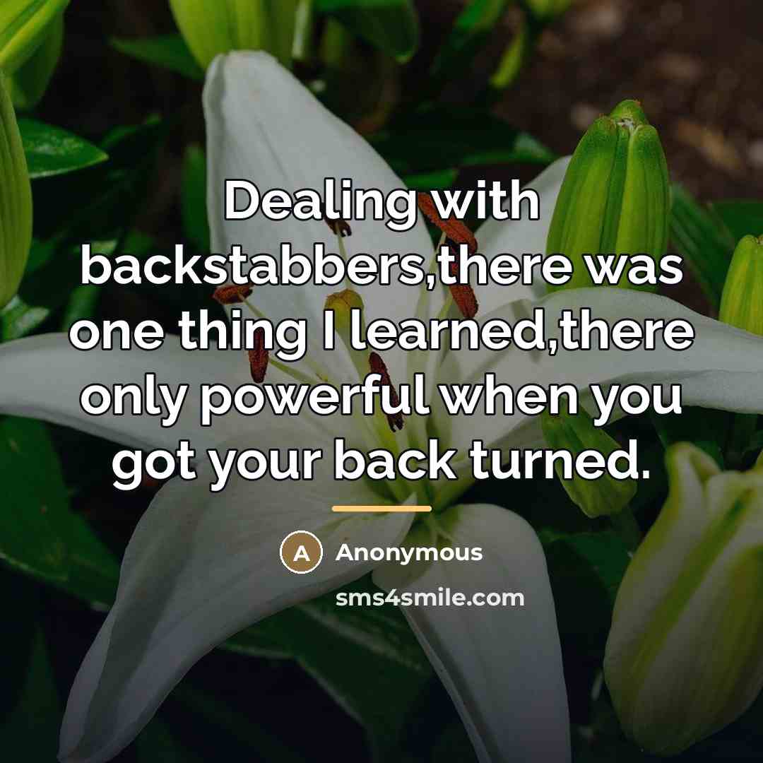 “Dealing with backstabbers,there was one thing I learned,there only powerful…” quote by Anonymous