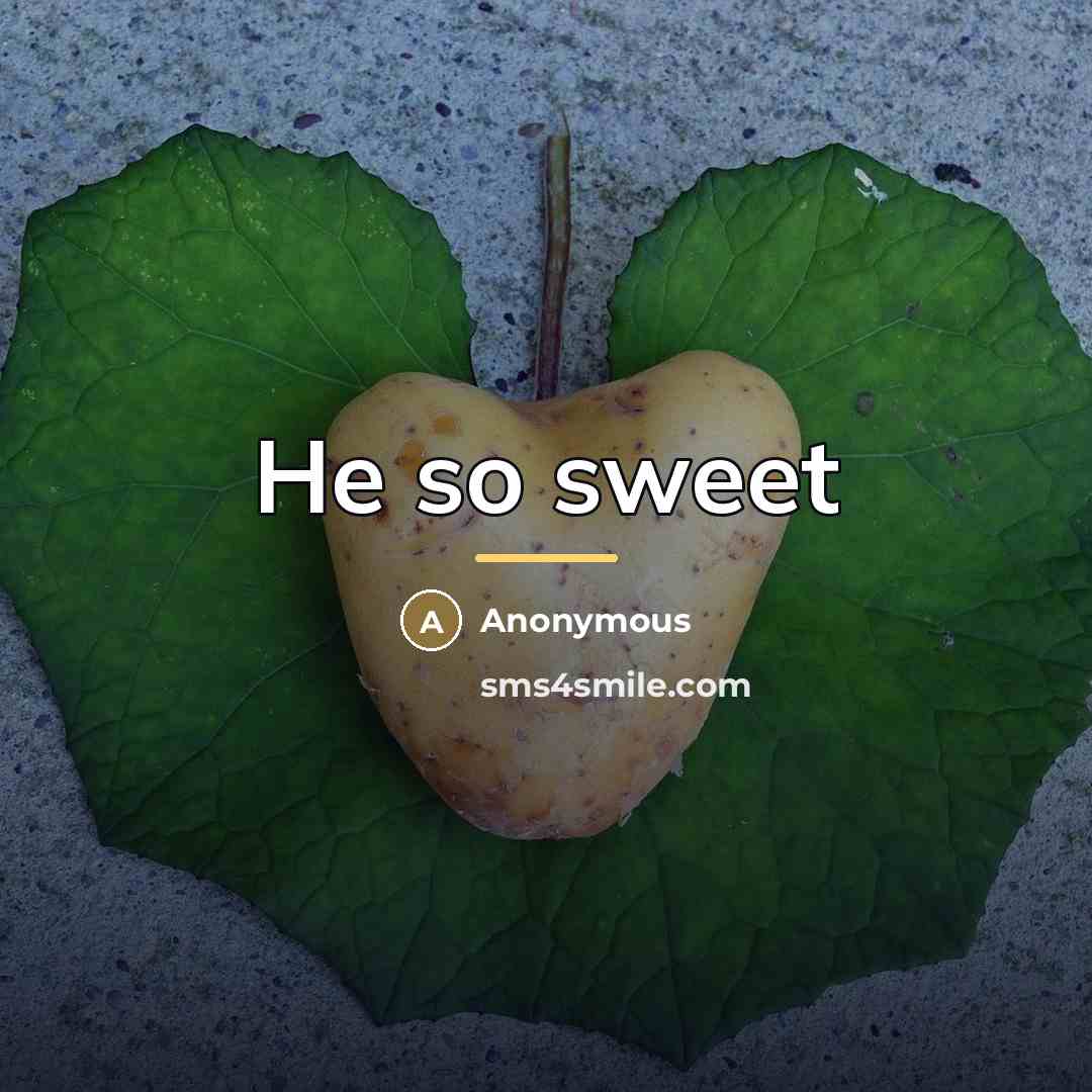 “He so sweet…” quote by Anonymous