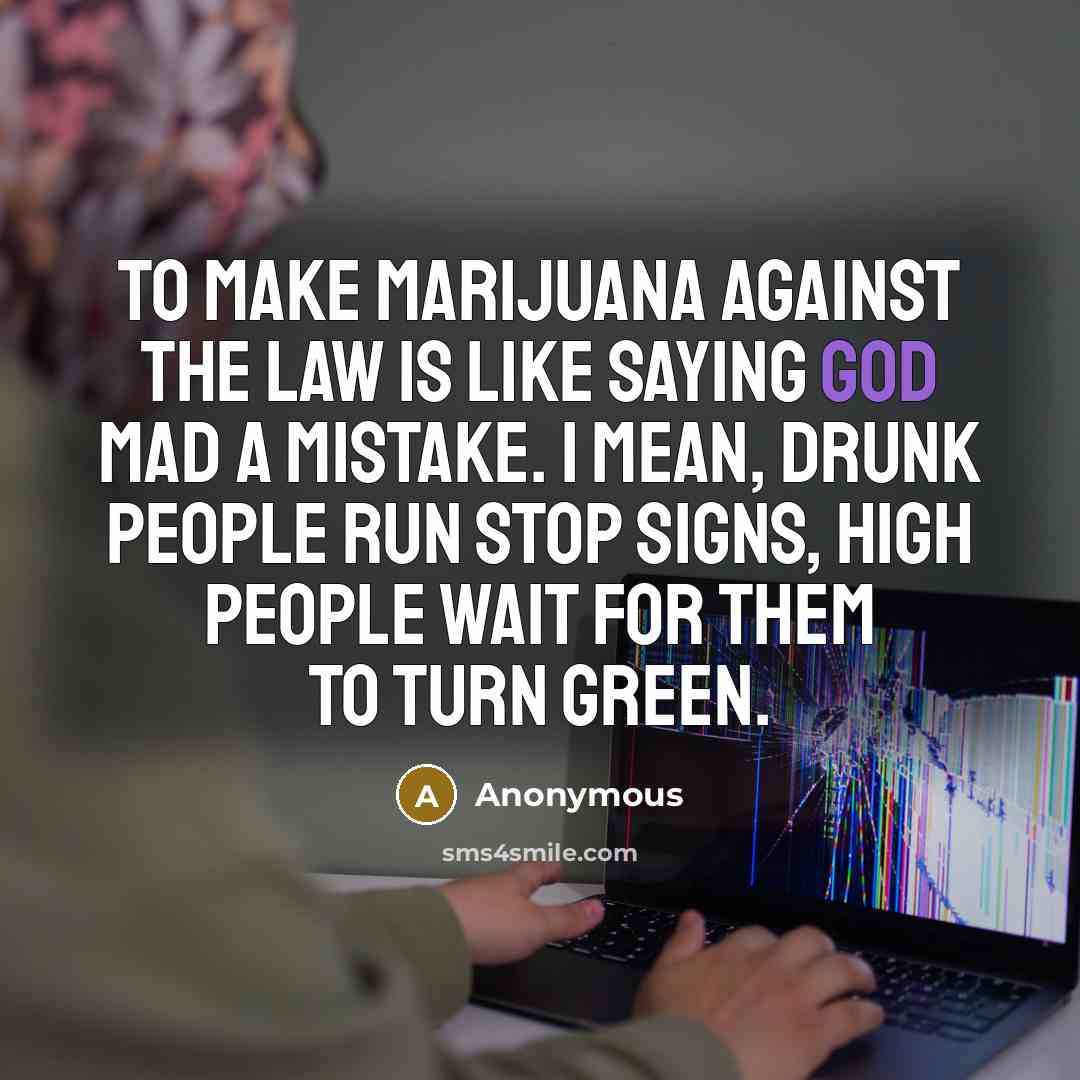 “To make marijuana against the law is like saying God…” quote by Anonymous