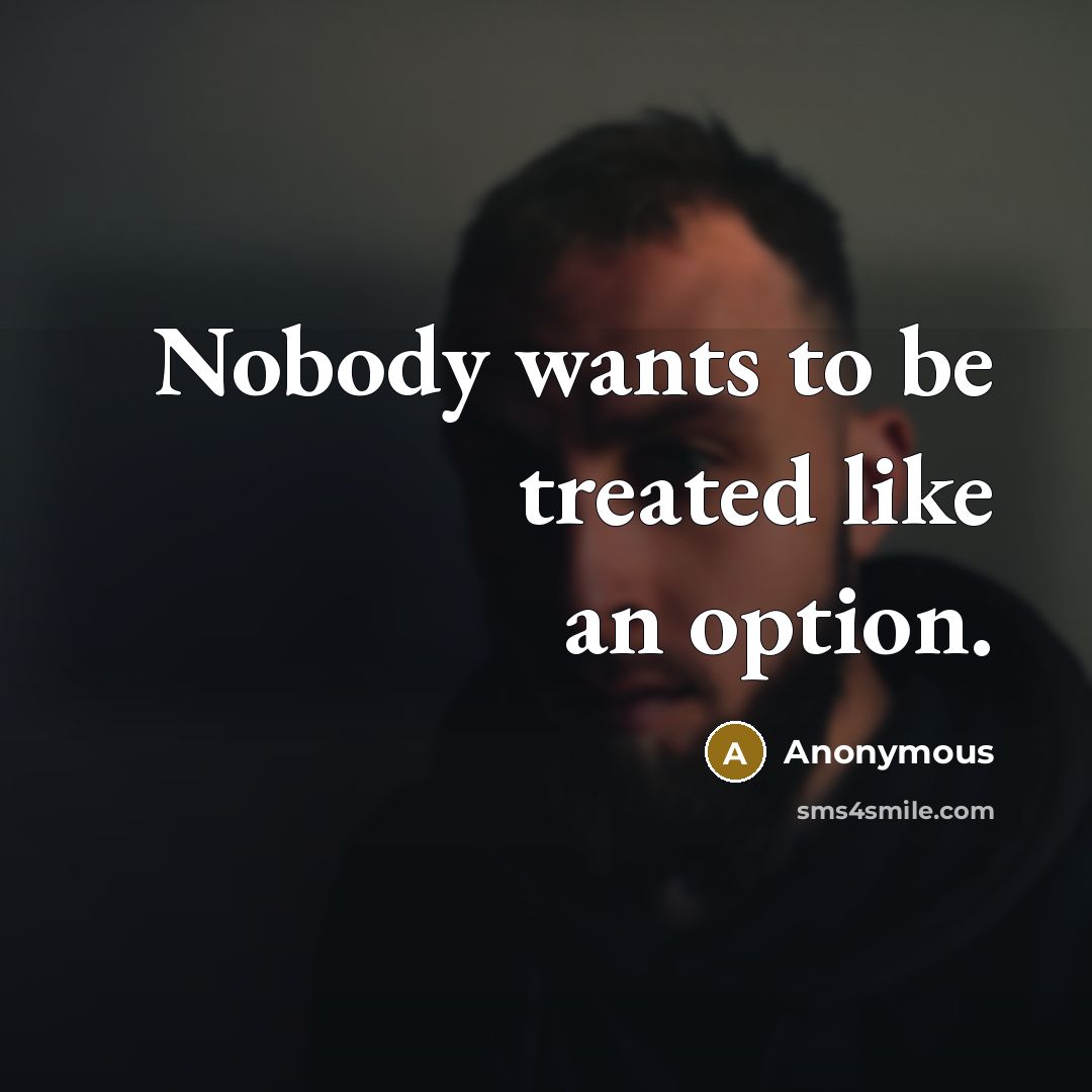 “Nobody wants to be treated like an option.…” quote by Anonymous