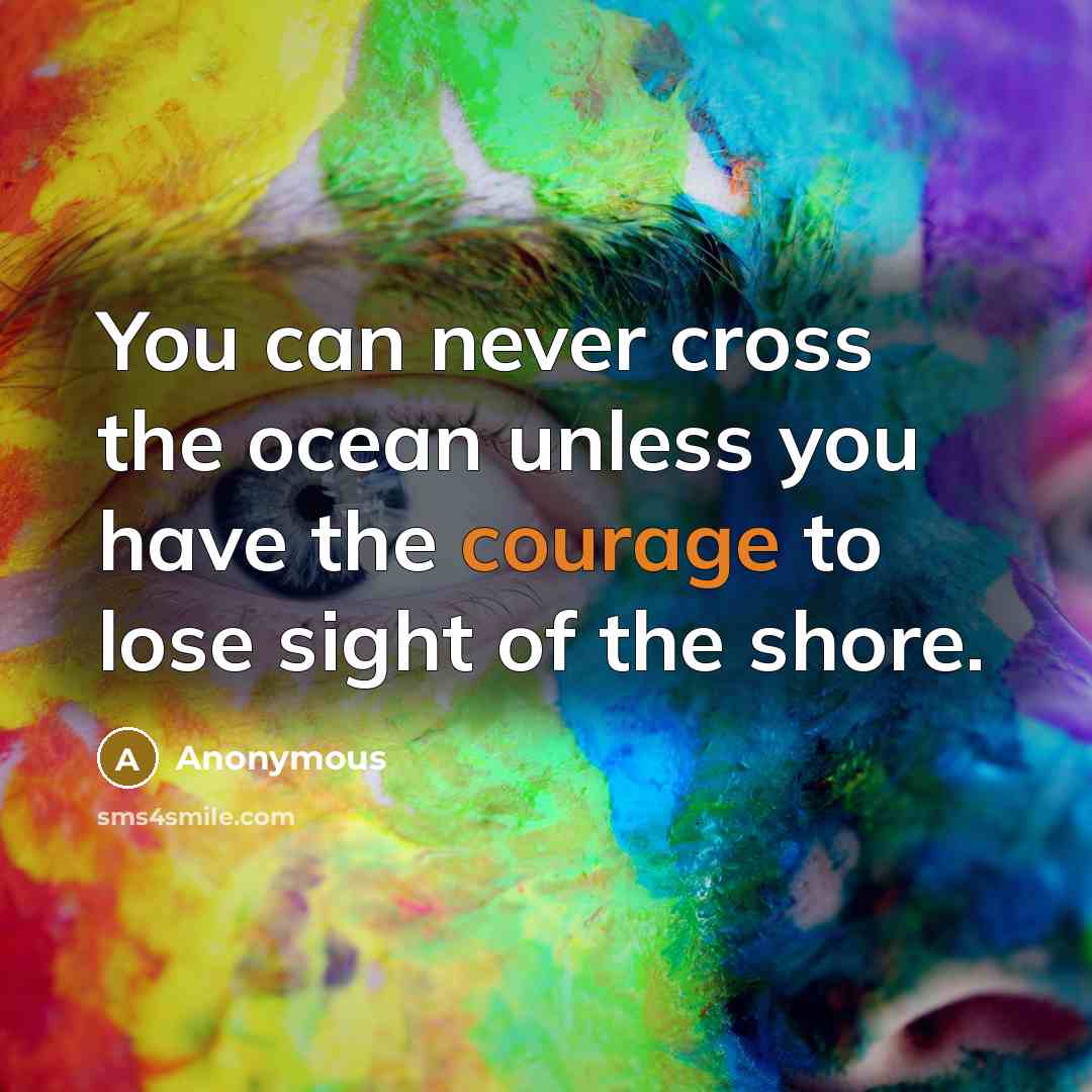 “You can never cross the ocean unless you have the…” quote by Anonymous