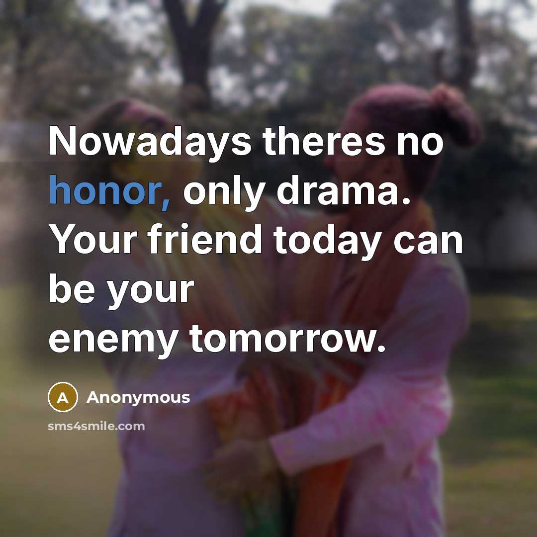 “Nowadays theres no honor, only drama. Your friend today can…” quote by Anonymous