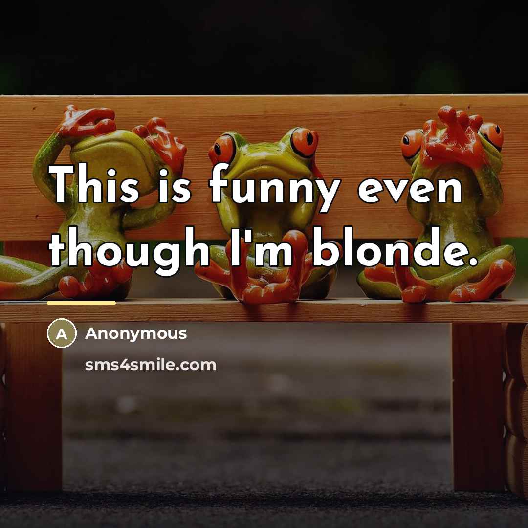 “This is funny even though I'm blonde.…” quote by Anonymous