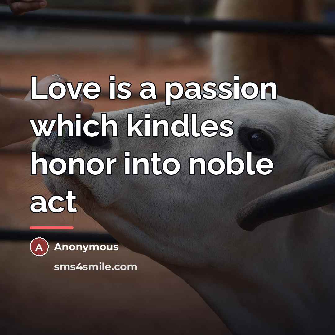 “Love is a passion which kindles honor into noble act…” quote by Anonymous