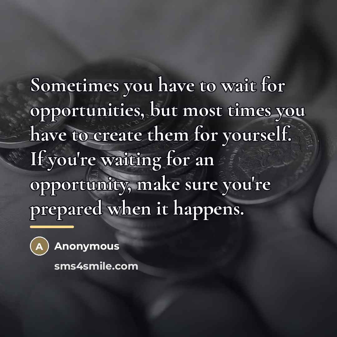 “Sometimes you have to wait for opportunities, but most times…” quote by Anonymous