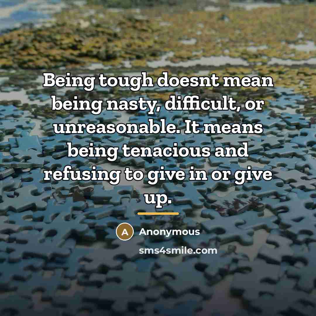 “Being tough doesnt mean being nasty, difficult, or unreasonable. It…” quote by Anonymous