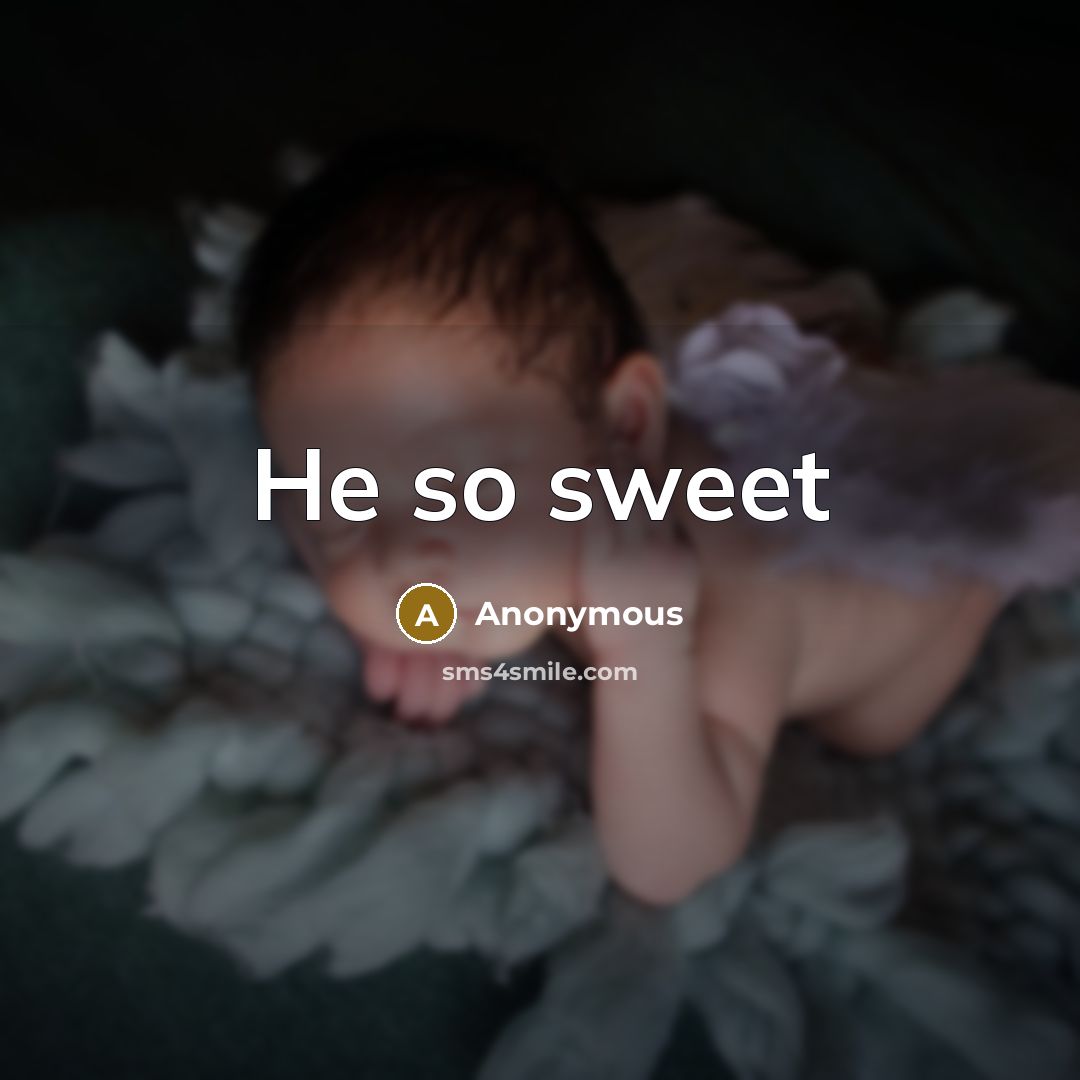 “He so sweet” quote by Anonymous