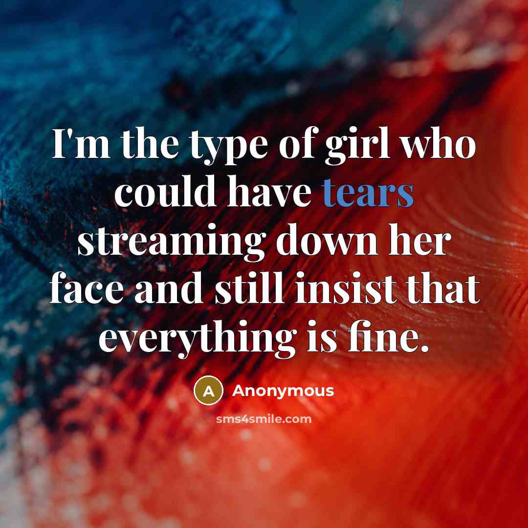 “I'm the type of girl who could have tears streaming…” quote by Anonymous