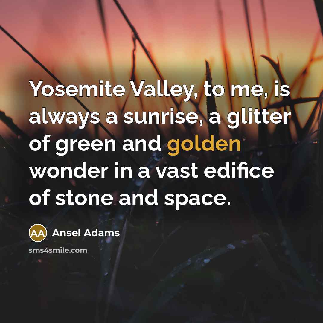 “Yosemite Valley, to me, is always a sunrise, a glitter…” quote by Ansel Adams