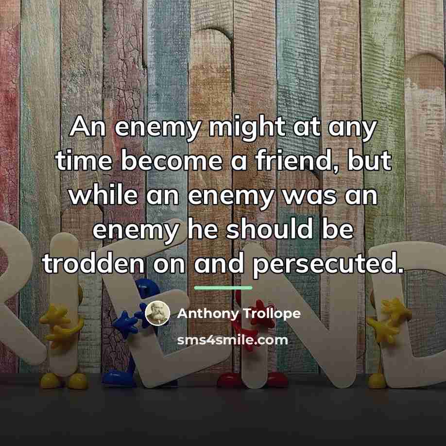 “An enemy might at any time become a friend, but…” quote by Anthony Trollope